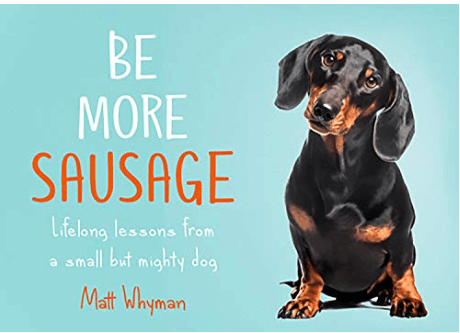 Be More Sausage: How The Humble Dachshund Can Teach Us To Be - Book image 0